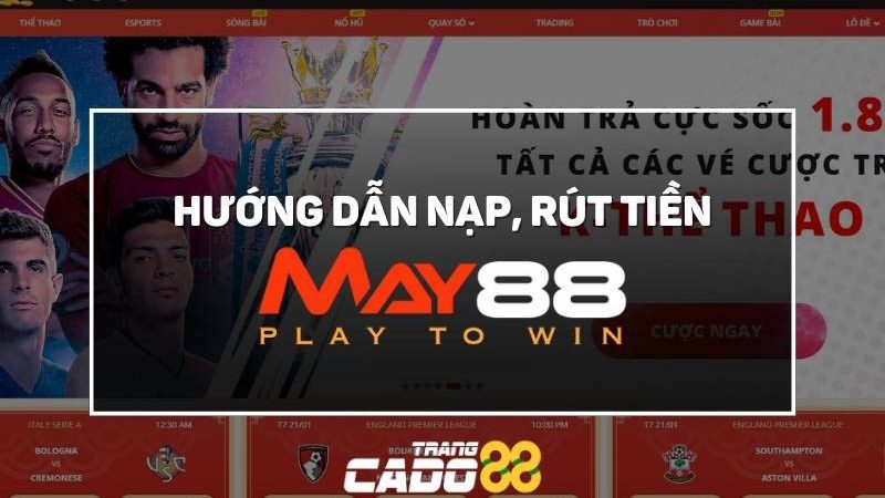 Cách nạp rút tiền tại nhà cái May88